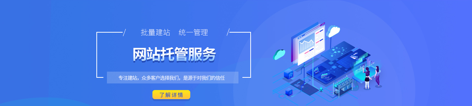 網站託管服務，批量建站、統一管理，我們專注網站建設服務，衆多客戶選擇我們，都是源於對我們的信任！